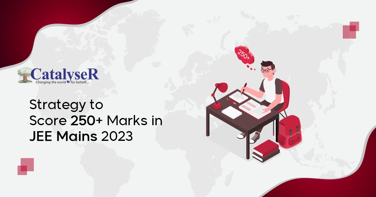 Strategy to Score 250+ marks in JEE Mains 2023