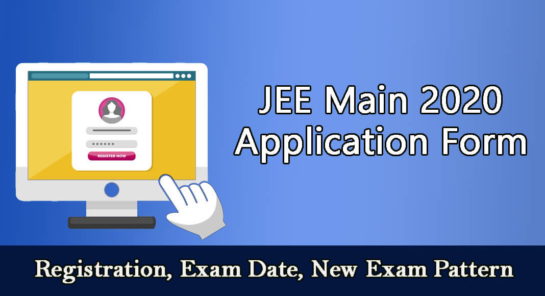 JEE Main 2020 Application Form – Registration, Exam Date, New Exam Pattern