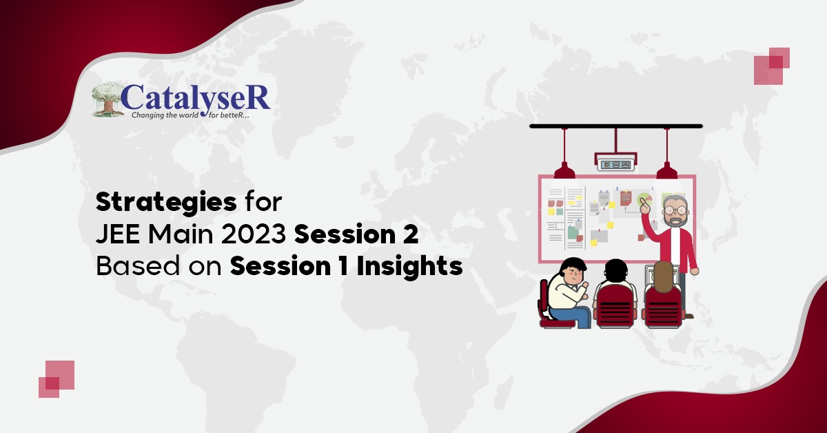 Strategies for JEE Main 2023 Session 2 Based on Session 1 Insights