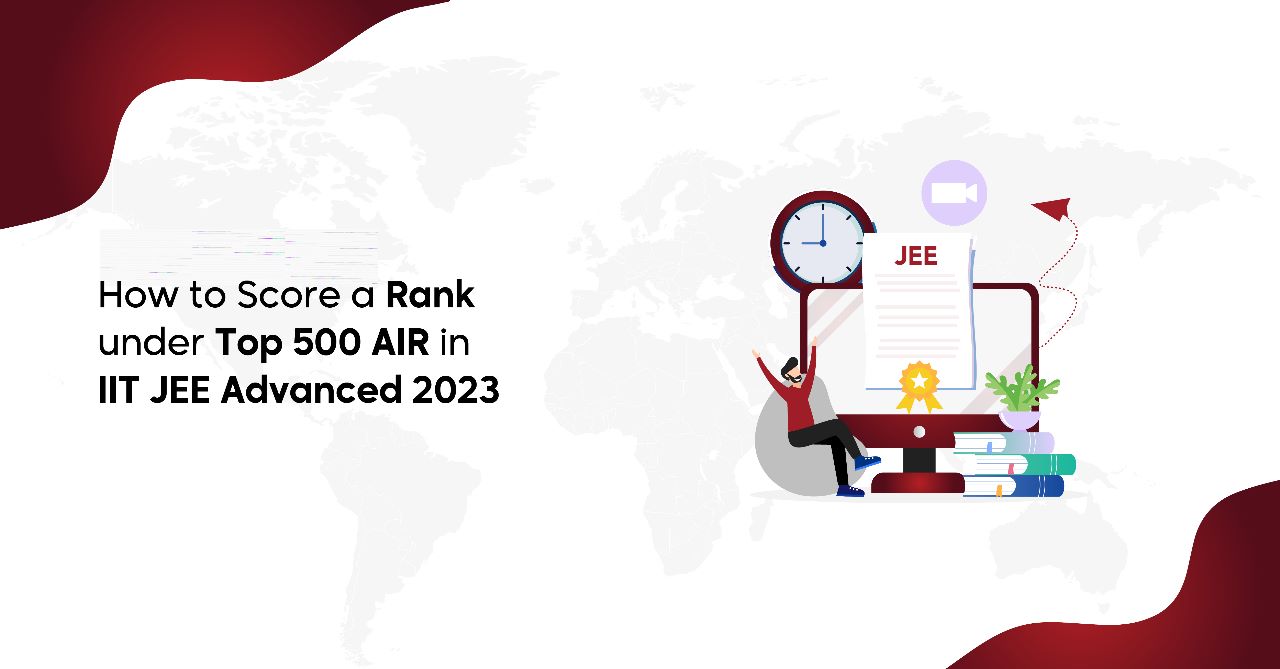 How to Score a Rank under Top 500 AIR in IIT JEE Advanced